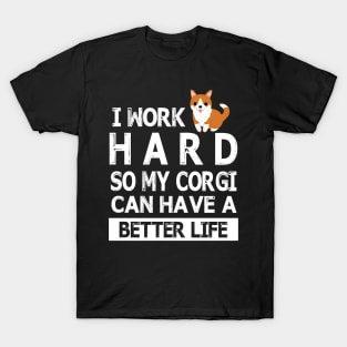 I Work Hard So My Corgi Dog Can Have A Better Life Happy Mommy Daddy Brother Sister Son Daughter T-Shirt